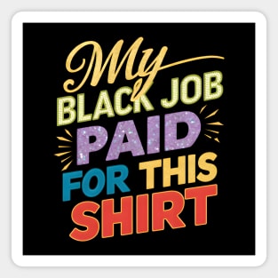 My Black Job Paid For This 'Shirt' Magnet